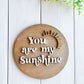 You are my Sunshine Round Wood Sign (9") | DIY Kit - Homeworks Etc ®